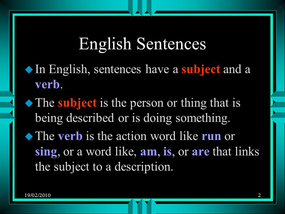 19/02/20102 English Sentences u In English, sentences have a subject and a verb.