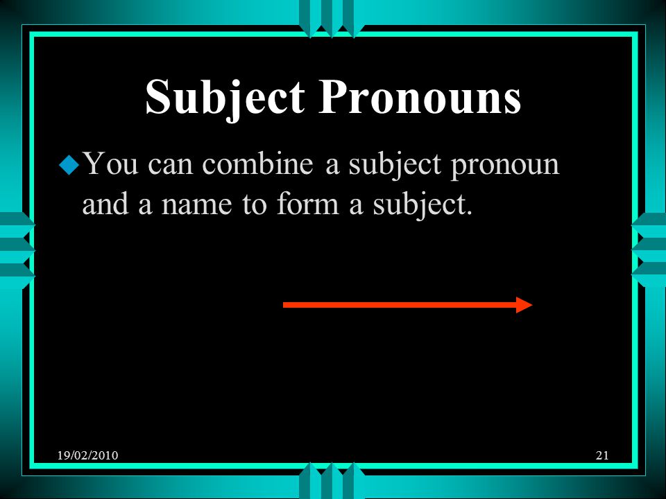 19/02/ Subject Pronouns u You can combine a subject pronoun and a name to form a subject.