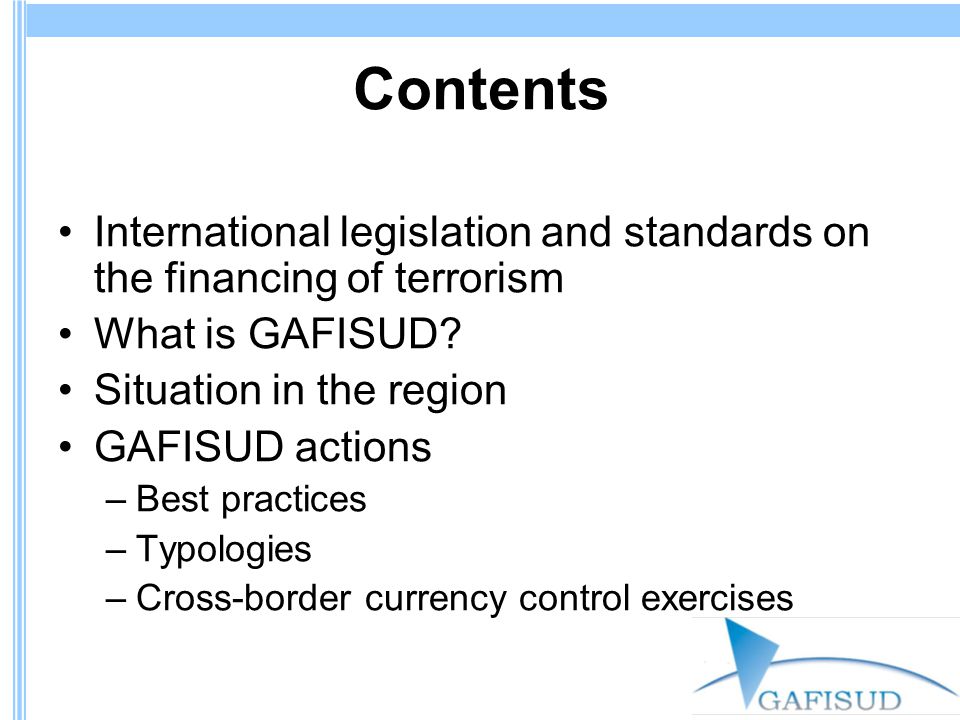 Contents International legislation and standards on the financing of terrorism What is GAFISUD.