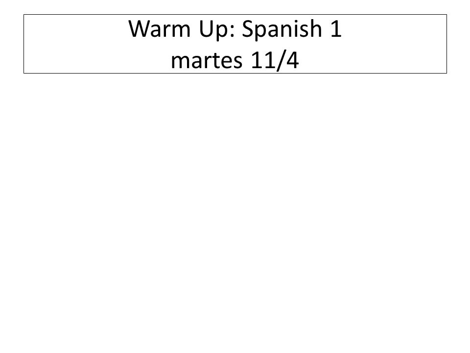 Warm Up: Spanish 1 martes 11/4