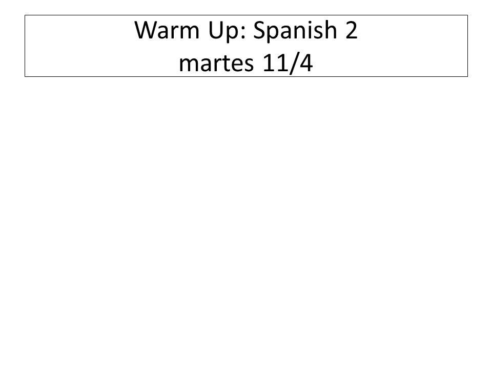 Warm Up: Spanish 2 martes 11/4