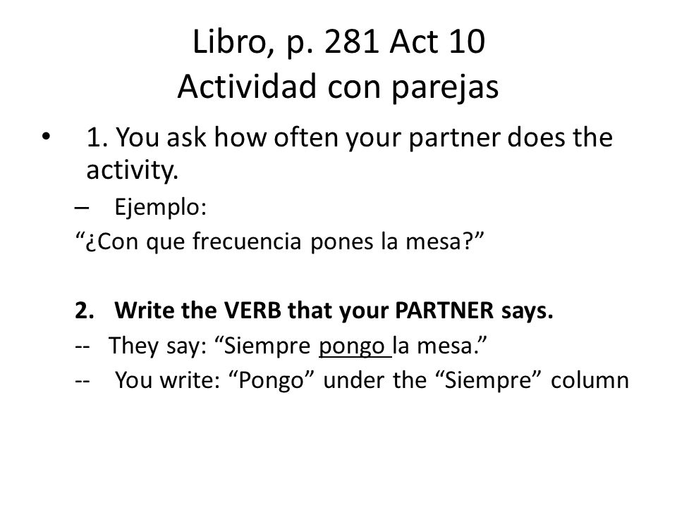 Libro, p. 281 Act 10 Actividad con parejas 1. You ask how often your partner does the activity.