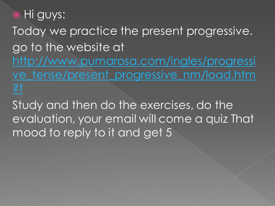  Hi guys: Today we practice the present progressive.