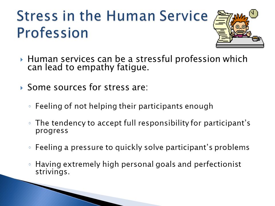  Human services can be a stressful profession which can lead to empathy fatigue.