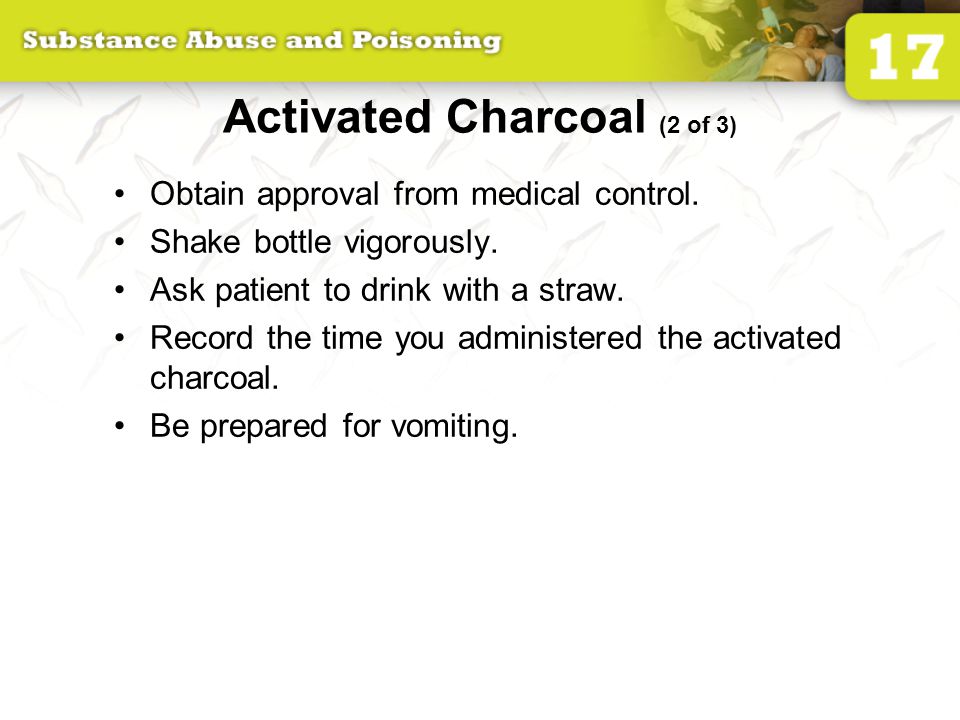 Activated Charcoal (2 of 3) Obtain approval from medical control.