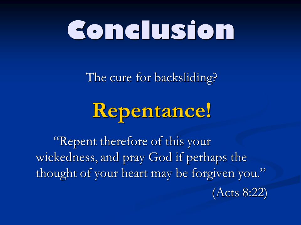 Conclusion The cure for backsliding. Repentance.