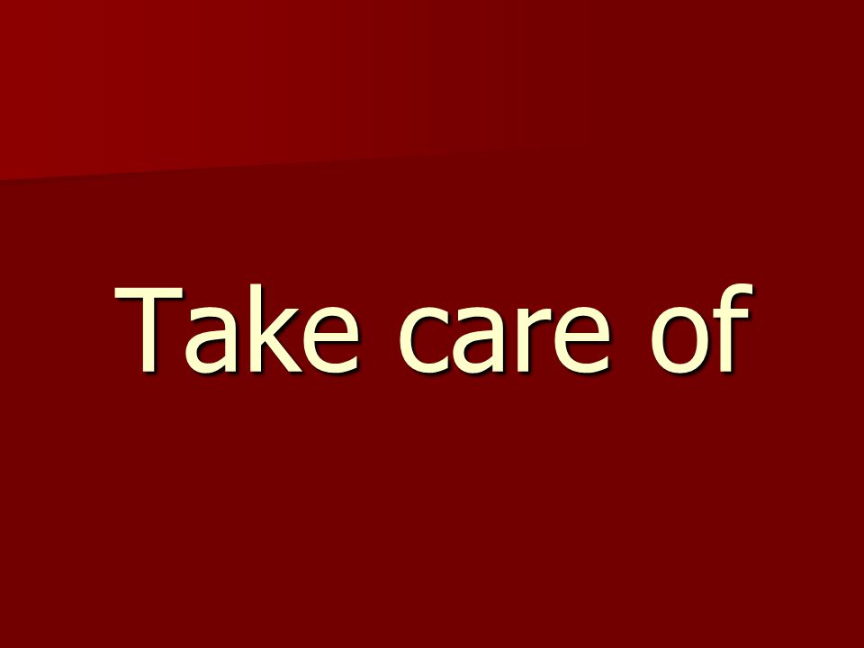 Take care of