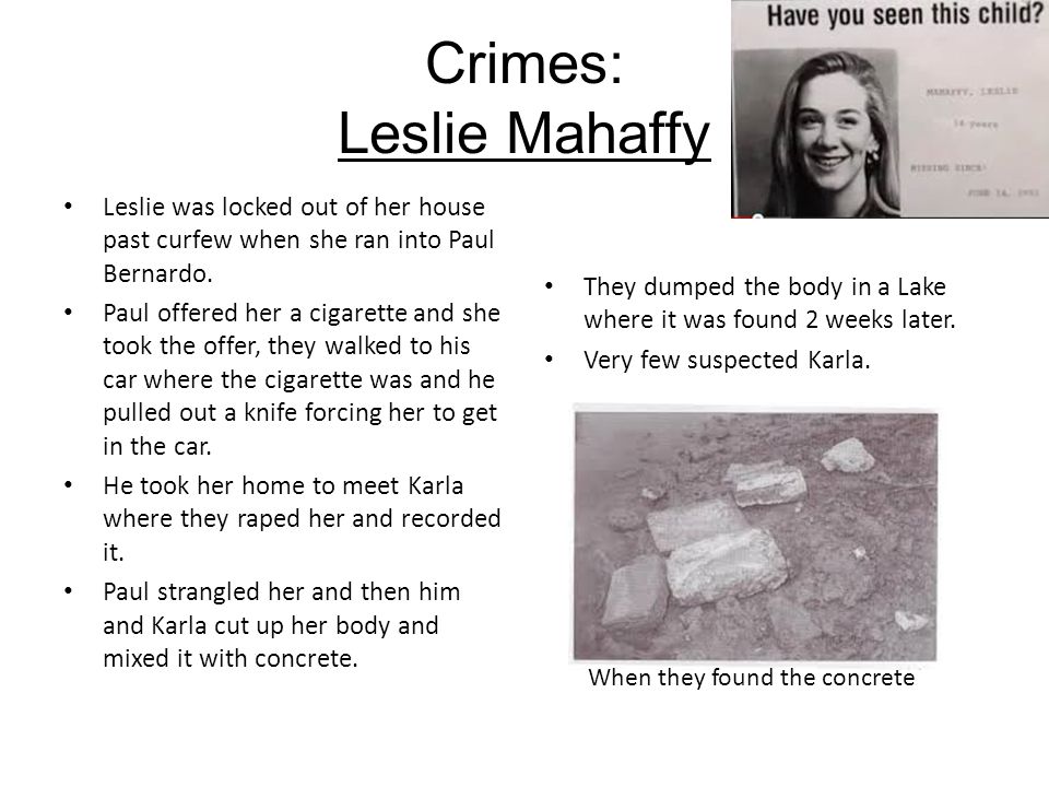 Crimes: Leslie Mahaffy Leslie was locked out of her house past curfew when she ran into Paul Bernardo.