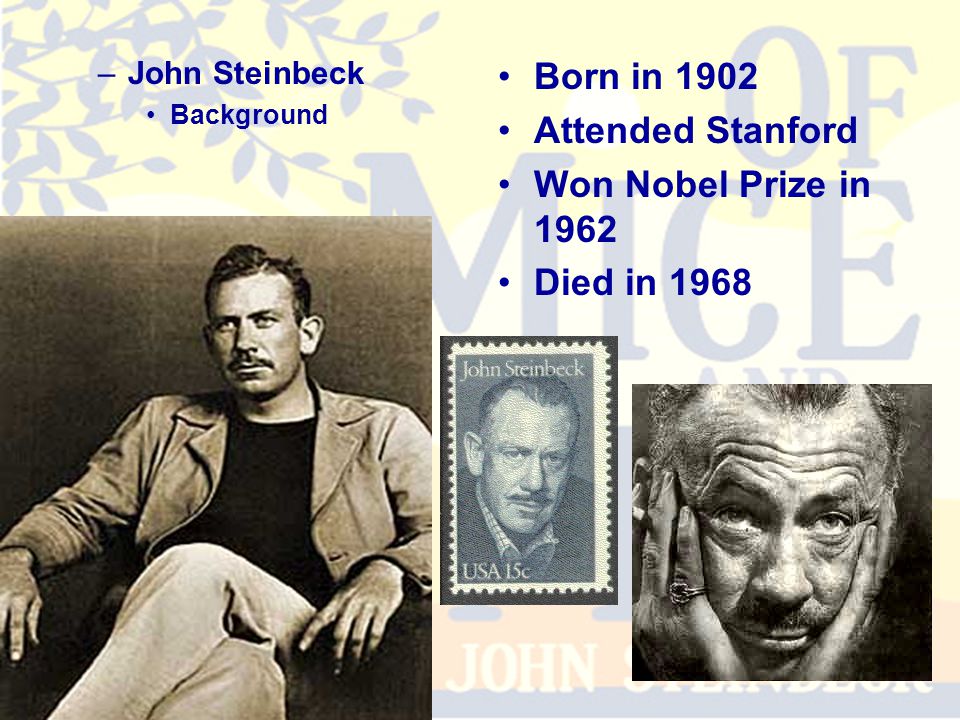 –John Steinbeck Background Born in 1902 Attended Stanford Won Nobel Prize in 1962 Died in 1968