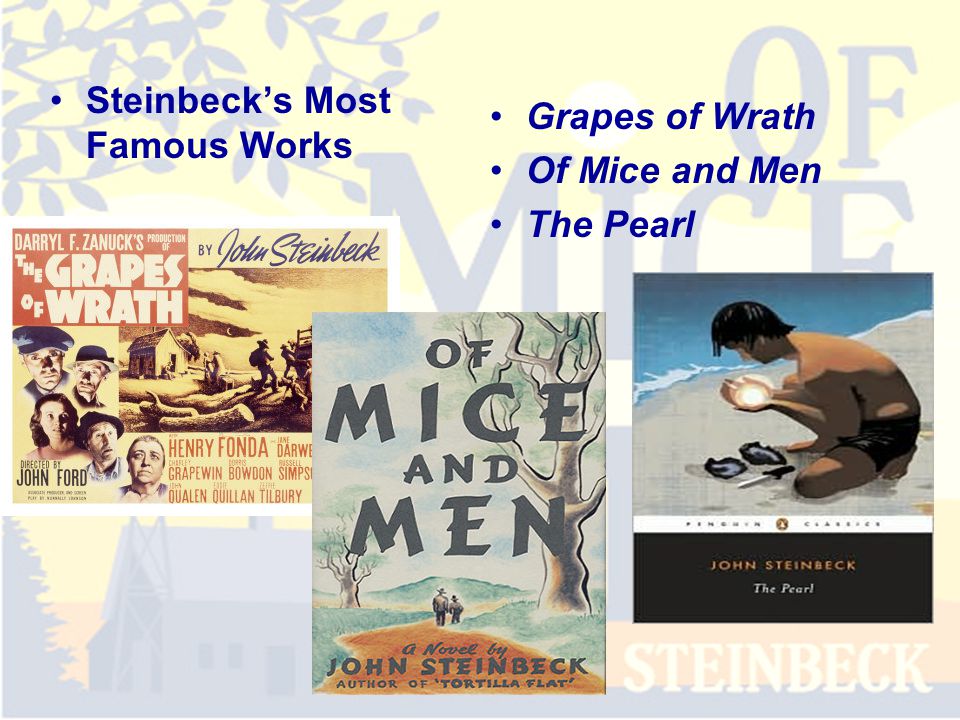 Steinbeck’s Most Famous Works Grapes of Wrath Of Mice and Men The Pearl