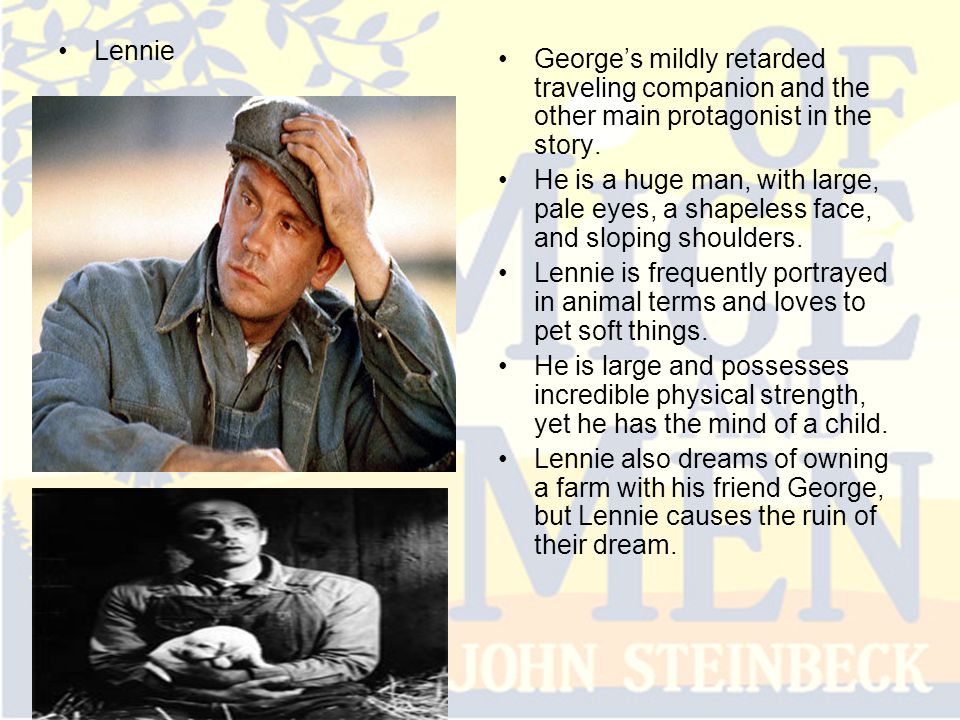 Lennie George’s mildly retarded traveling companion and the other main protagonist in the story.