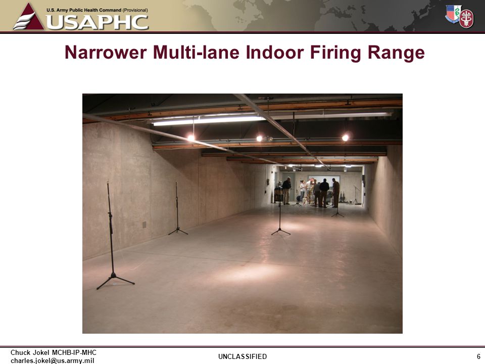 Narrower Multi-lane Indoor Firing Range 6 UNCLASSIFIED Chuck Jokel MCHB-IP-MHC