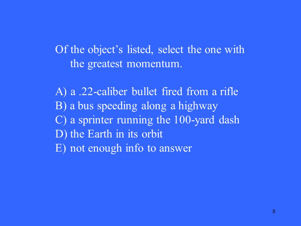 8 Of the object’s listed, select the one with the greatest momentum.