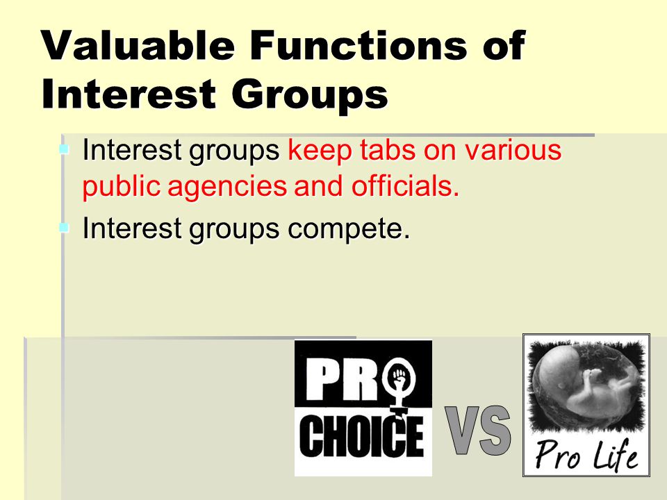 Valuable Functions of Interest Groups  Interest groups keep tabs on various public agencies and officials.