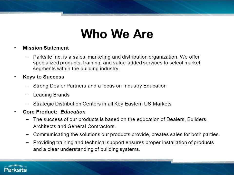 Who We Are Mission Statement –Parksite Inc. is a sales, marketing and distribution organization.
