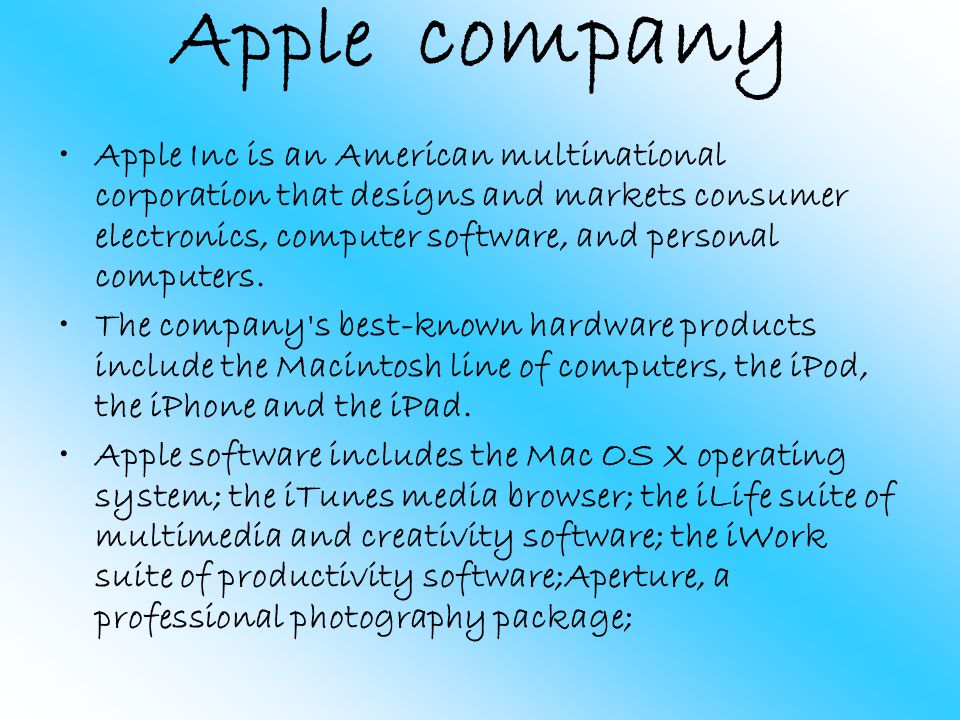 Apple company Apple Inc is an American multinational corporation that designs and markets consumer electronics, computer software, and personal computers.