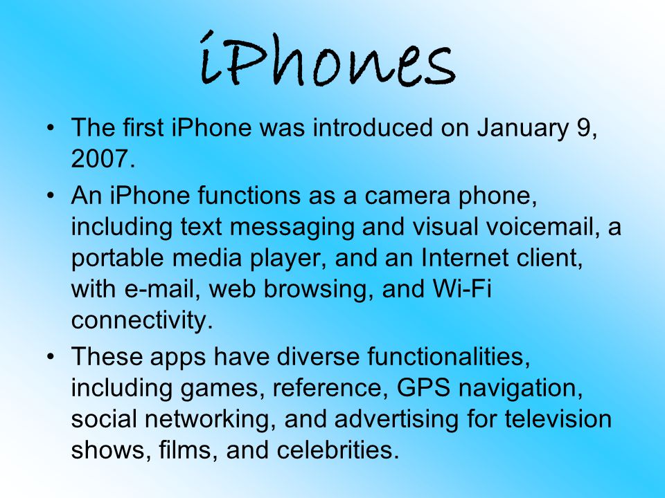 iPhones The first iPhone was introduced on January 9, 2007.