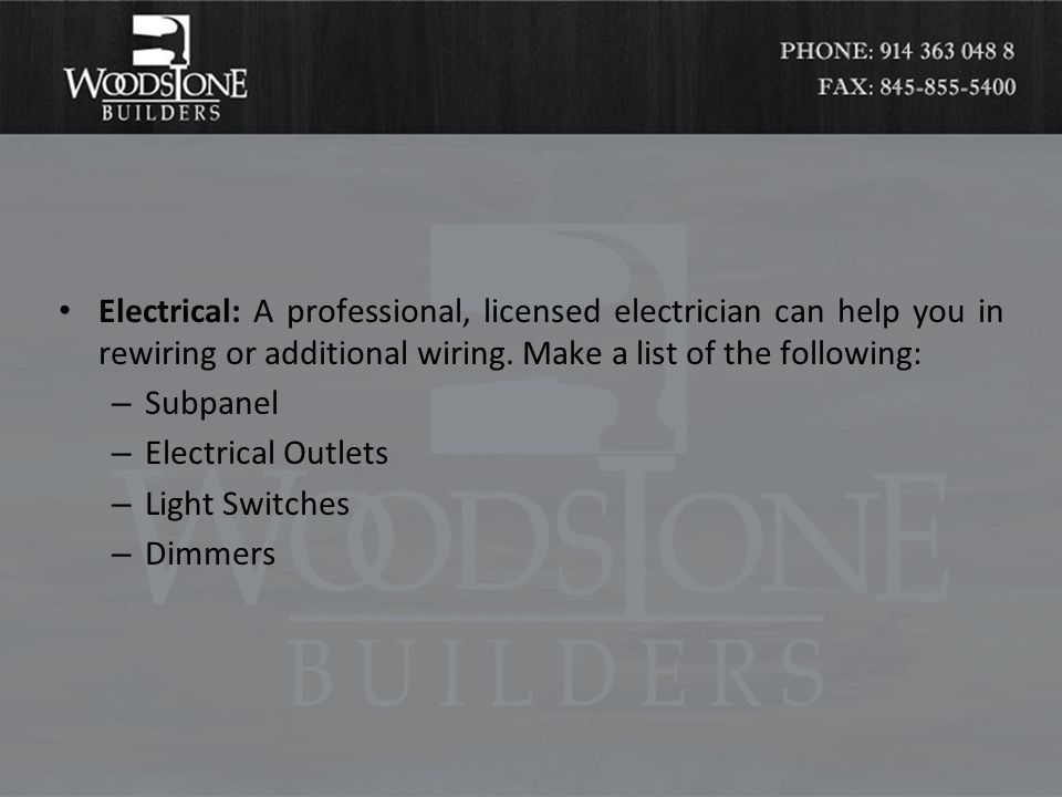 Electrical: A professional, licensed electrician can help you in rewiring or additional wiring.