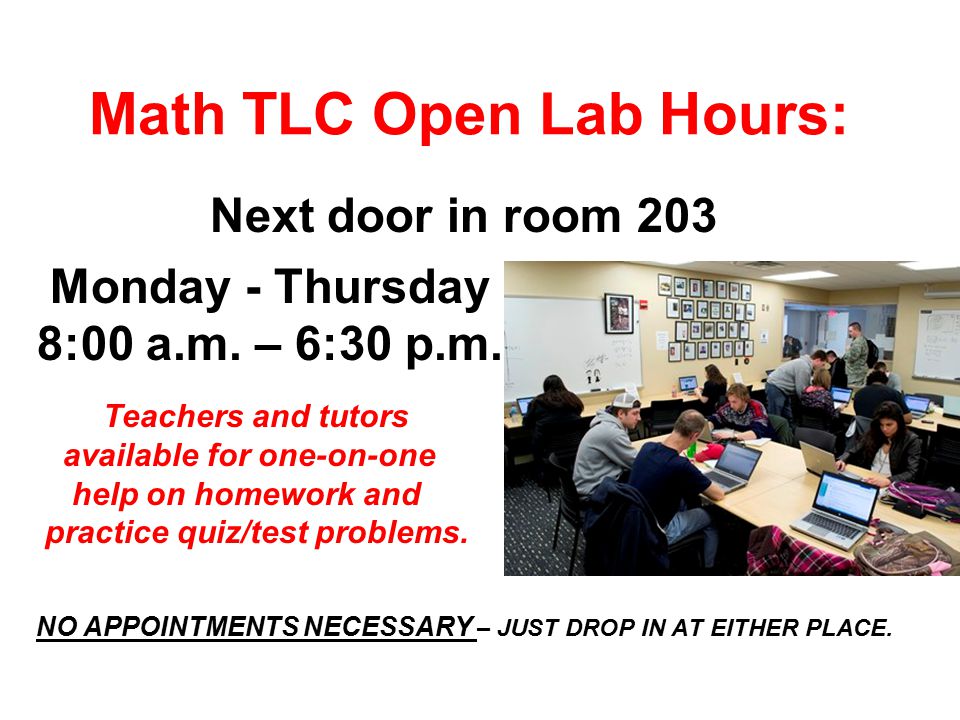Math TLC Open Lab Hours: Next door in room 203 Monday - Thursday 8:00 a.m.