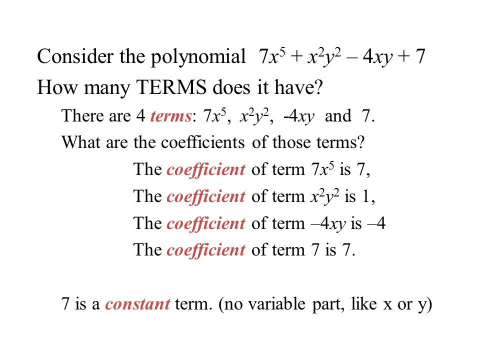 Consider the polynomial 7x 5 + x 2 y 2 – 4xy + 7 How many TERMS does it have.
