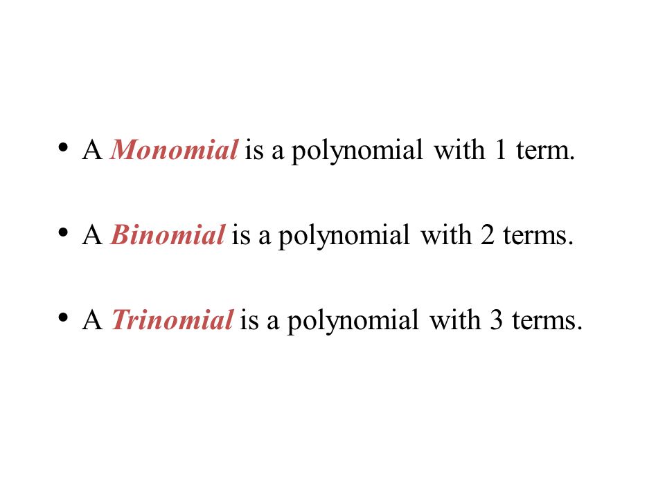 A Monomial is a polynomial with 1 term. A Binomial is a polynomial with 2 terms.