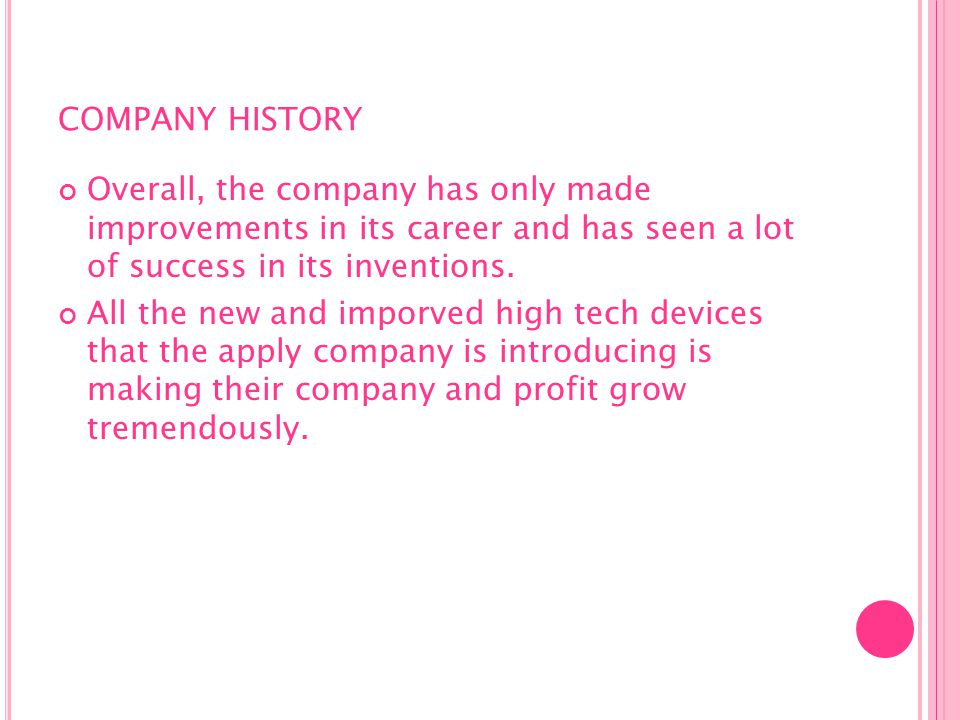 COMPANY HISTORY Overall, the company has only made improvements in its career and has seen a lot of success in its inventions.