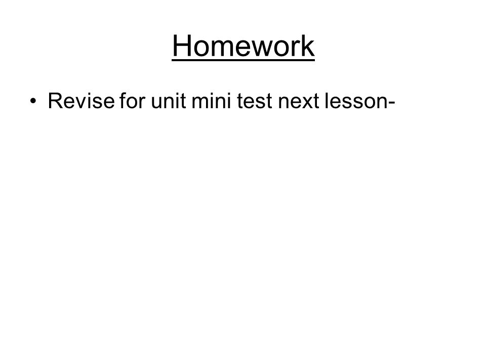 Homework Revise for unit mini test next lesson-