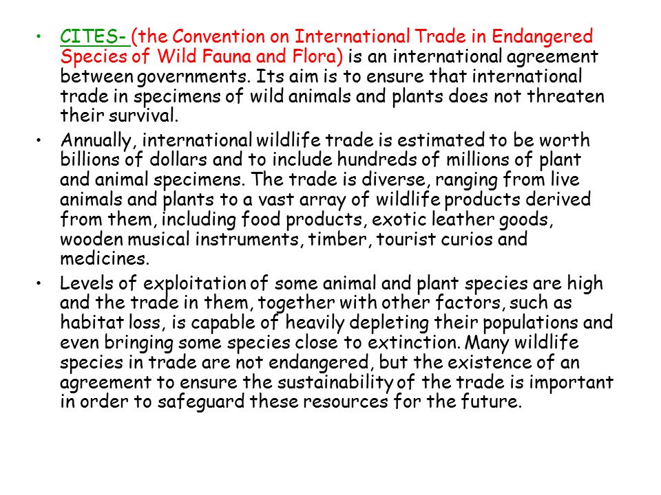 CITES- (the Convention on International Trade in Endangered Species of Wild Fauna and Flora) is an international agreement between governments.