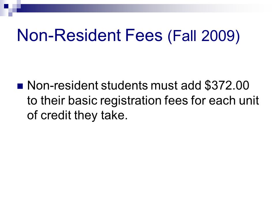 Non-Resident Fees (Fall 2009) Non-resident students must add $ to their basic registration fees for each unit of credit they take.