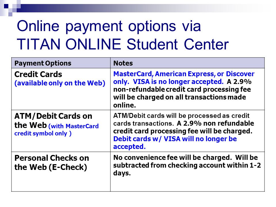 Online payment options via TITAN ONLINE Student Center Payment OptionsNotes Credit Cards (available only on the Web) MasterCard, American Express, or Discover only.