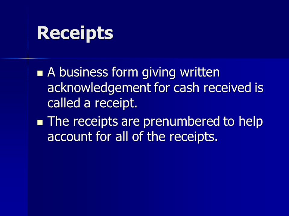 Receipts A business form giving written acknowledgement for cash received is called a receipt.