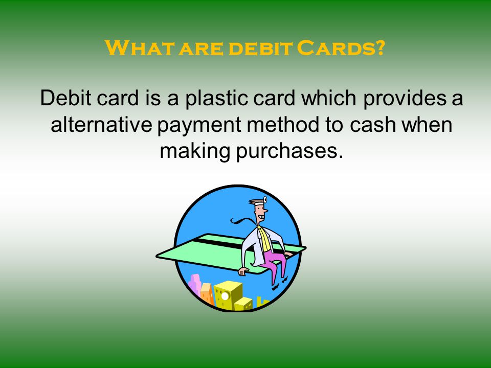 What are debit Cards.