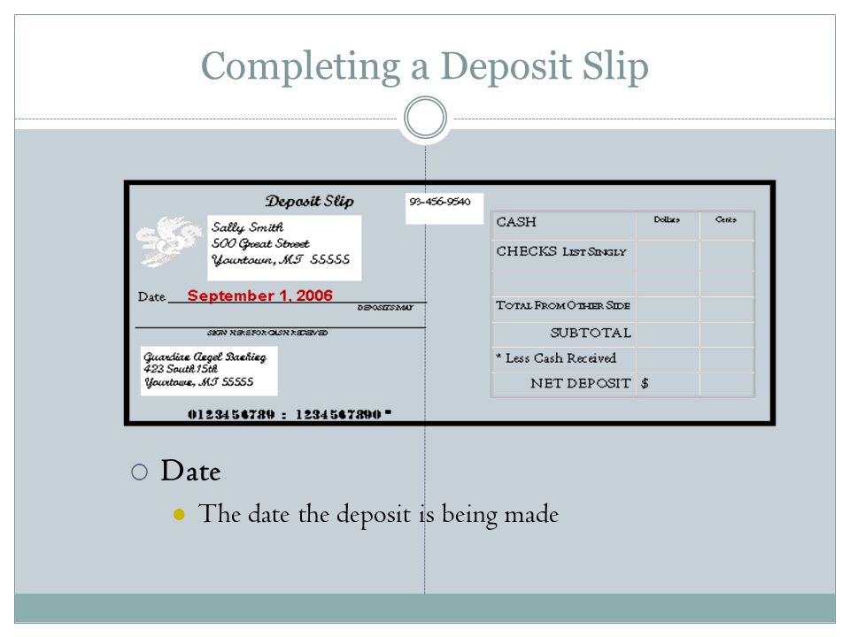 Completing a Deposit Slip  Date The date the deposit is being made
