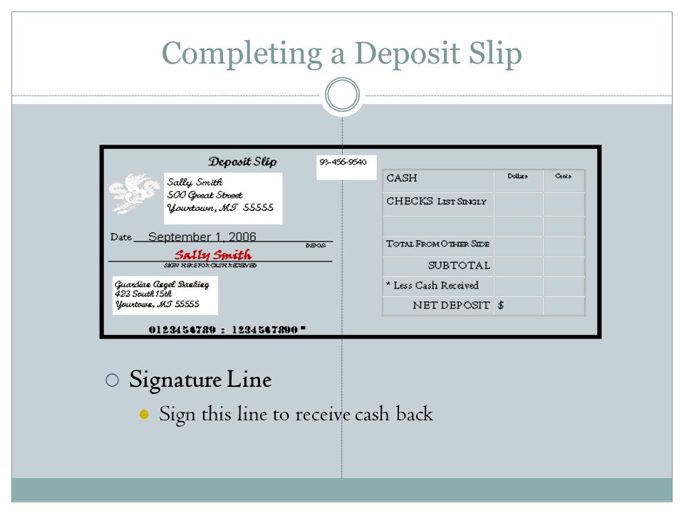 Completing a Deposit Slip  Signature Line Sign this line to receive cash back