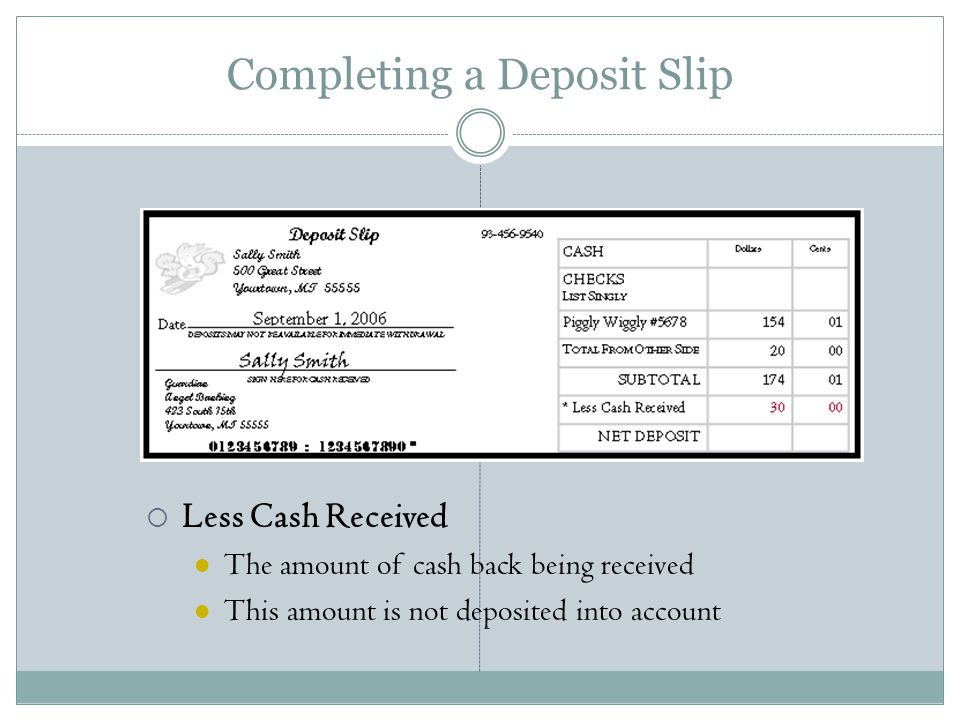 Completing a Deposit Slip  Less Cash Received The amount of cash back being received This amount is not deposited into account