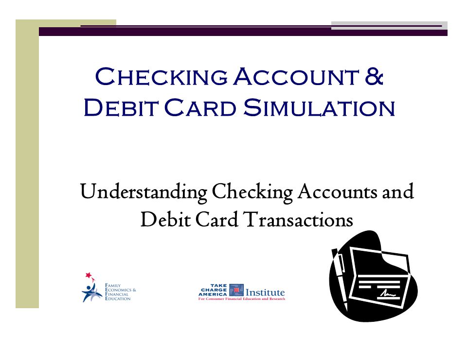 Checking Account & Debit Card Simulation Understanding Checking Accounts and Debit Card Transactions