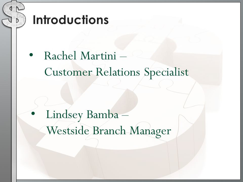 Introductions Rachel Martini – Customer Relations Specialist Lindsey Bamba – Westside Branch Manager