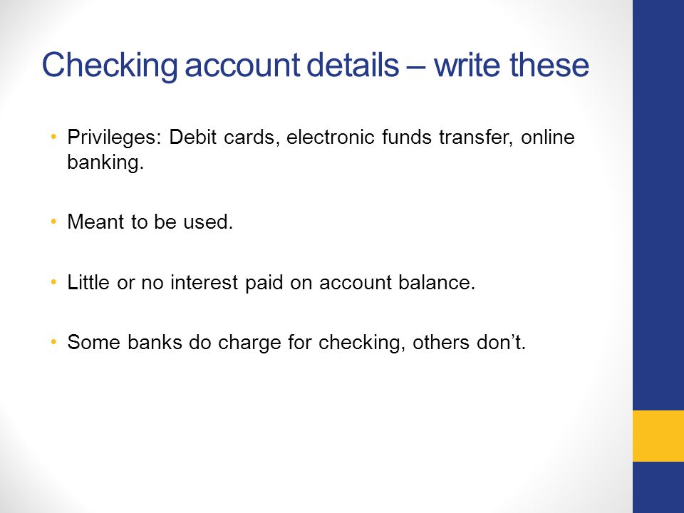 Checking account details – write these Privileges: Debit cards, electronic funds transfer, online banking.