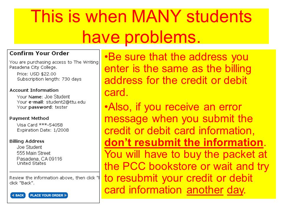 Be sure that the address you enter is the same as the billing address for the credit or debit card.