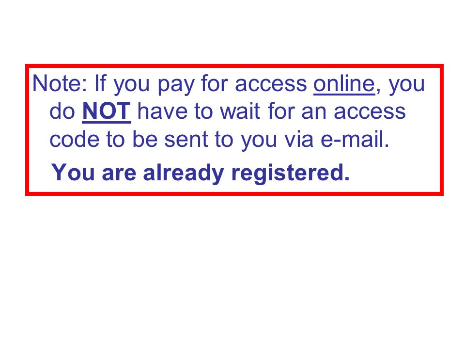 Note: If you pay for access online, you do NOT have to wait for an access code to be sent to you via  .