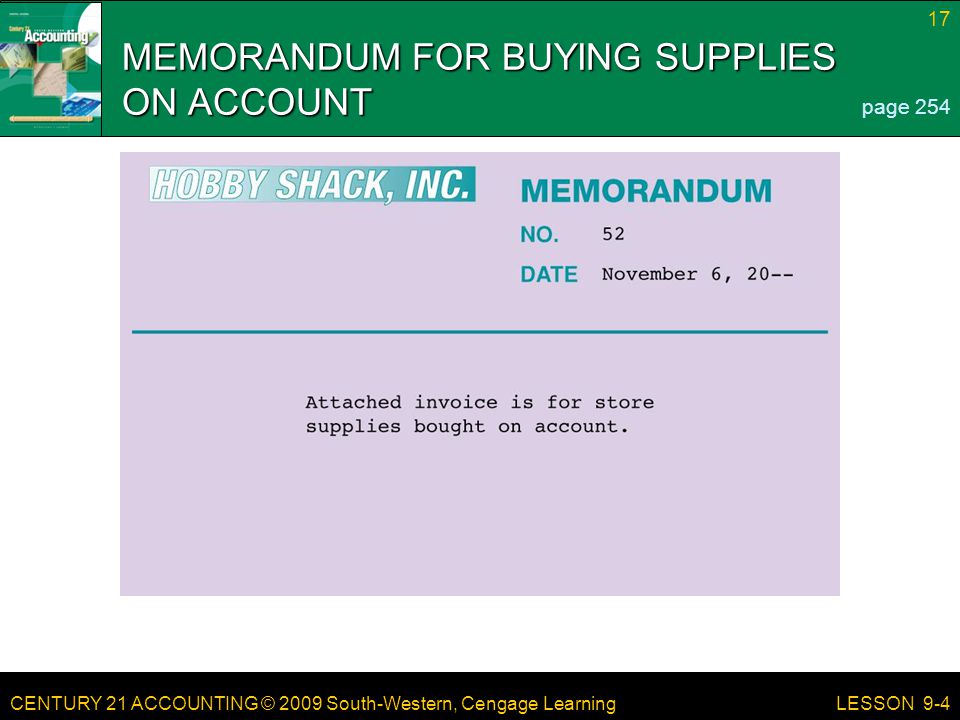 CENTURY 21 ACCOUNTING © 2009 South-Western, Cengage Learning 17 LESSON 9-4 MEMORANDUM FOR BUYING SUPPLIES ON ACCOUNT page 254