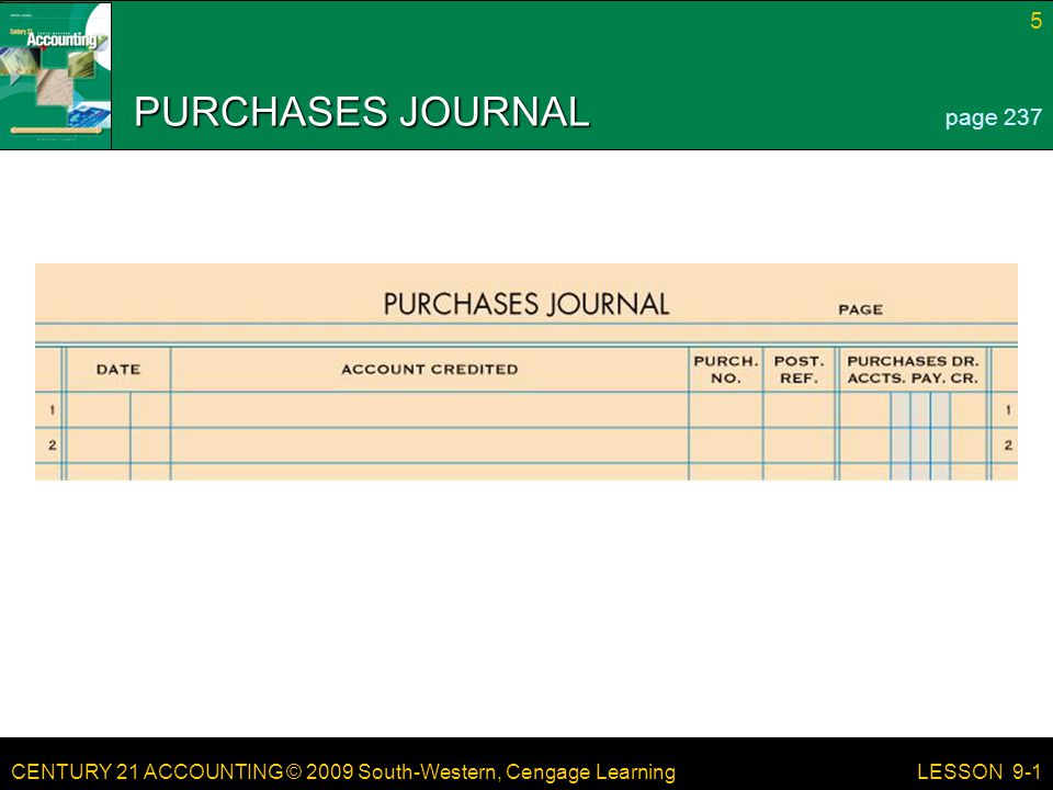 CENTURY 21 ACCOUNTING © 2009 South-Western, Cengage Learning 5 LESSON 9-1 PURCHASES JOURNAL page 237