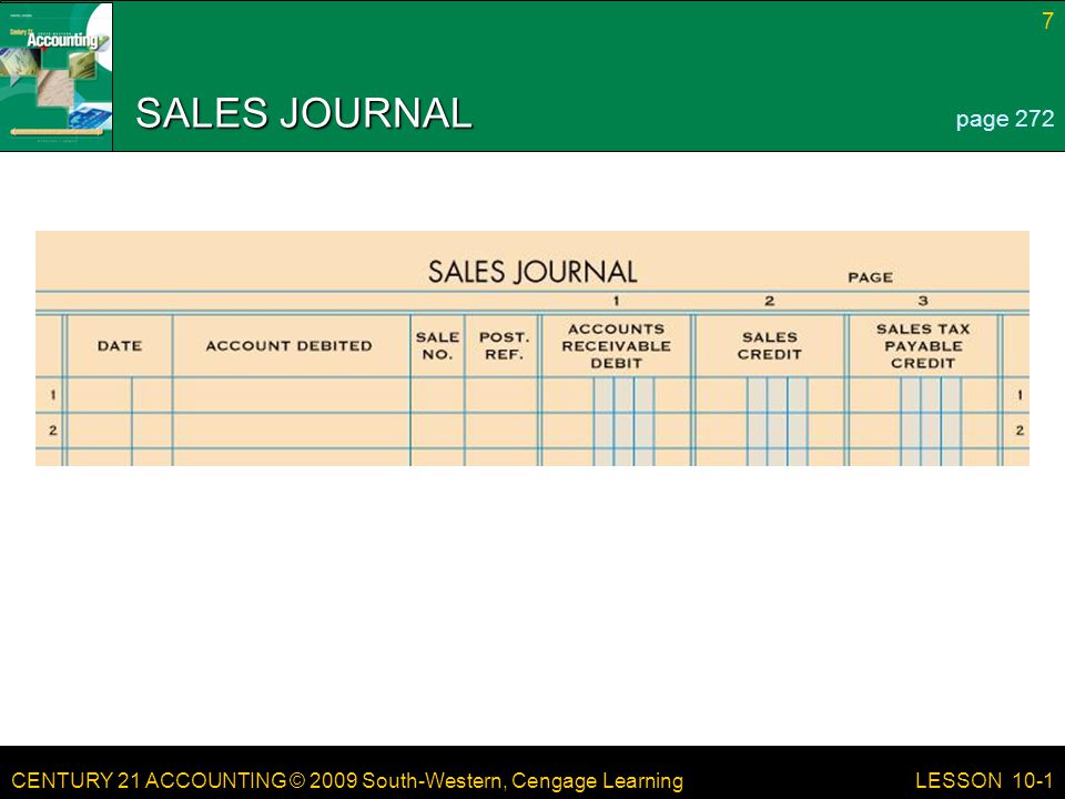 CENTURY 21 ACCOUNTING © 2009 South-Western, Cengage Learning 7 LESSON 10-1 SALES JOURNAL page 272