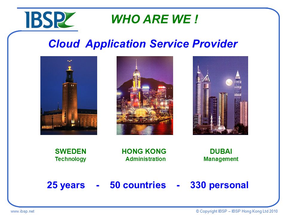 © Copyright IBSP – IBSP Hong Kong Ltd HONG KONG Administration SWEDEN Technology DUBAI Management 25 years - 50 countries personal WHO ARE WE .