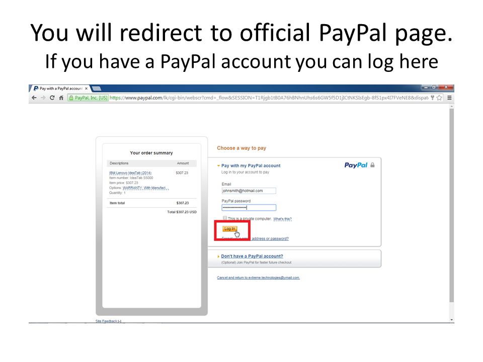 You will redirect to official PayPal page. If you have a PayPal account you can log here