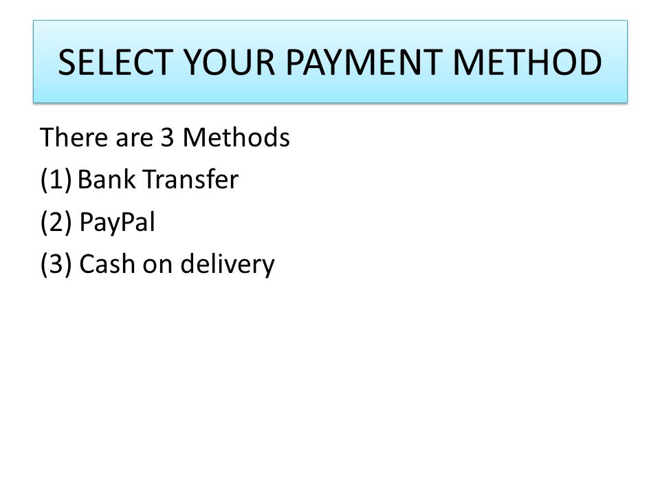 SELECT YOUR PAYMENT METHOD There are 3 Methods (1)Bank Transfer (2) PayPal (3) Cash on delivery