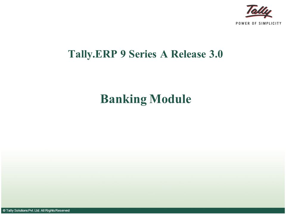 © Tally Solutions Pvt. Ltd. All Rights Reserved Tally.ERP 9 Series A Release 3.0 Banking Module