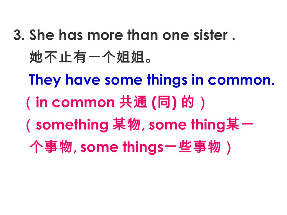 3. She has more than one sister. 她不止有一个姐姐。 They have some things in common.