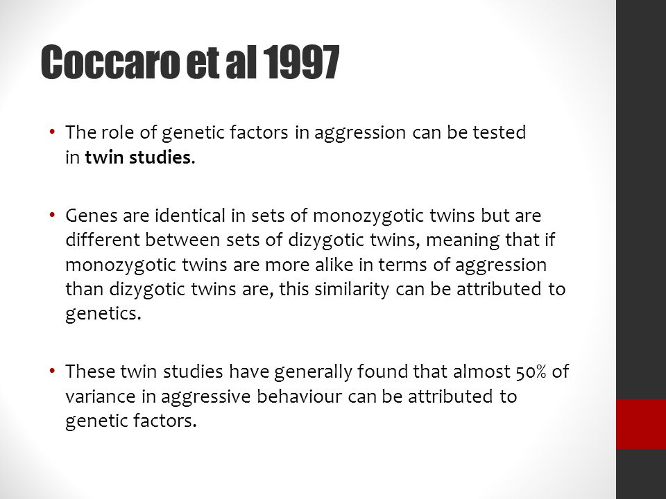 Coccaro et al 1997 The role of genetic factors in aggression can be tested in twin studies.