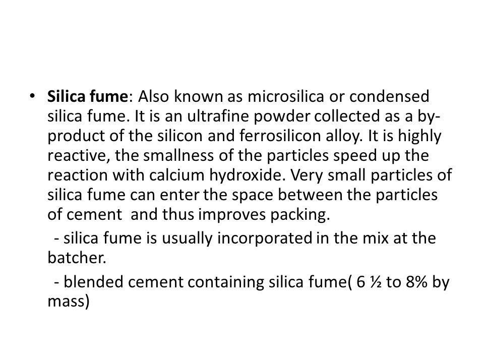 Silica fume: Also known as microsilica or condensed silica fume.